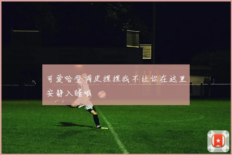 可爱哈登调皮捏捏我不让你在这里安静入睡哦