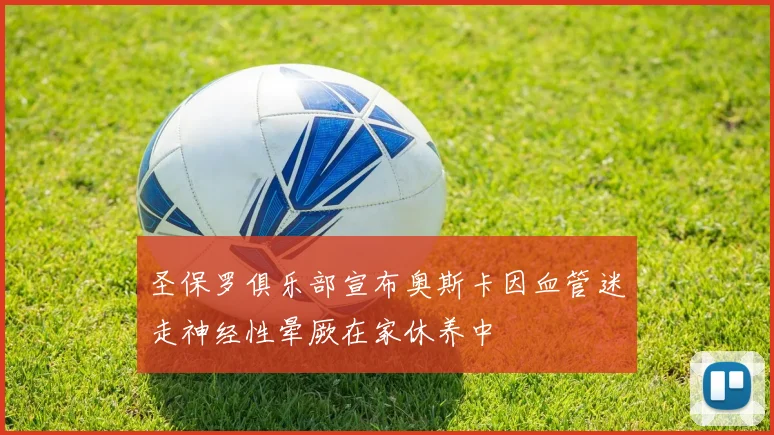 圣保罗俱乐部宣布奥斯卡因血管迷走神经性晕厥在家休养中